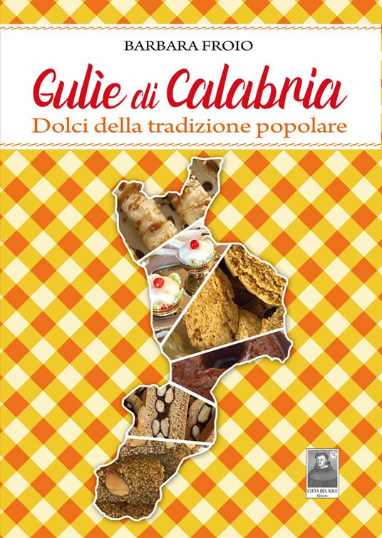 Gulìe di Calabria. Dolci della tradizione popolare - Barbara Froio - copertina