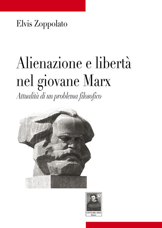 Alienazione e libertà nel giovane Marx. Attualità di un problema filosofico - Elvis Zoppolato - copertina