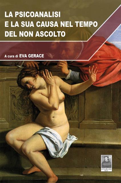 La psicoanalisi e la sua causa nel tempo del non ascolto - copertina