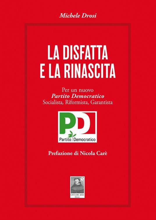 La disfatta e la rinascita. Per un nuovo Partito Democratico socialista, riformista, garantista - Michele Drosi - copertina