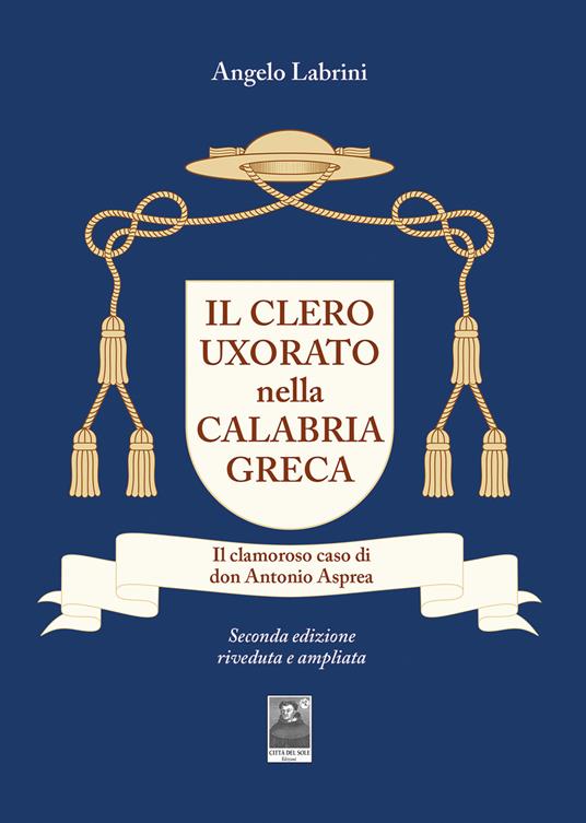 Il clero uxorato nella Calabria greca. Il clamoroso caso di don Antonio Asprea - Angelo Labrini - copertina