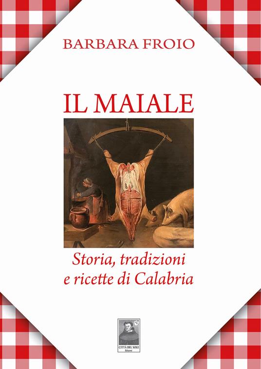 Il maiale. Storia, tradizioni e ricette di Calabria - Barbara Froio - copertina