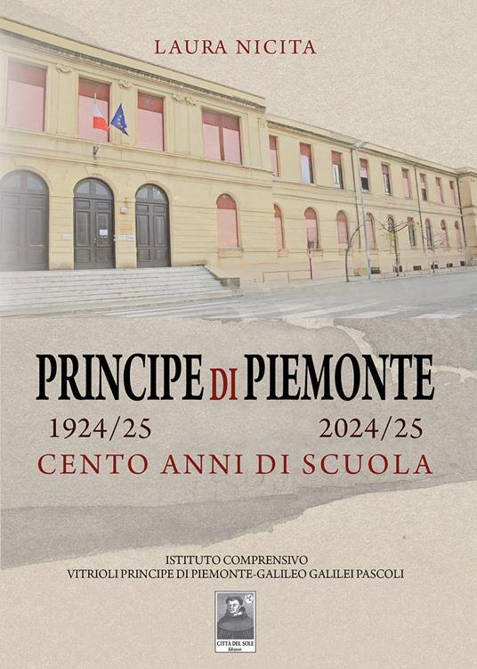 Principe di Piemonte 1924/25-2024/25. Cento anni di scuola - Laura Nicita - copertina