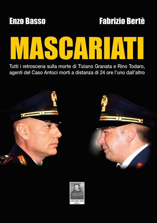 Mascariati. Tutti i retroscena sulla morte di Tiziano Granata e Rino Todaro, agenti del Caso Antoci morti a distanza di 24 ore l'uno dall'altro - Enzo Basso,Fabrizio Bertè - copertina