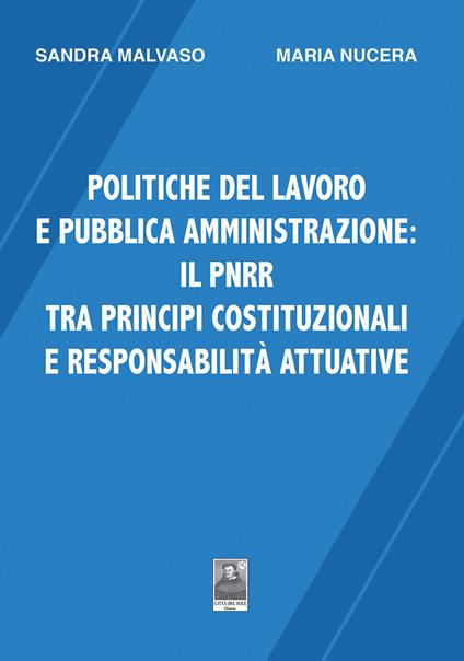 Politiche del lavoro e pubblica amministrazione: il PNRR tra principi costituzionali e responsabilità attuative - Maria Nucera,Sandra Malvaso - copertina