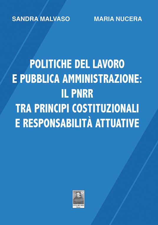 Politiche del lavoro e pubblica amministrazione: il PNRR tra principi costituzionali e responsabilità attuative - Maria Nucera,Sandra Malvaso - copertina