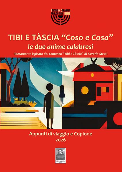 Tibi e Tàscia «Coso e Cosa» le due anime calabresi liberamente ispirato dal romanzo «Tibi e Tàscia» di Saverio Strati. Appunti di viaggio e copione 2026 - copertina