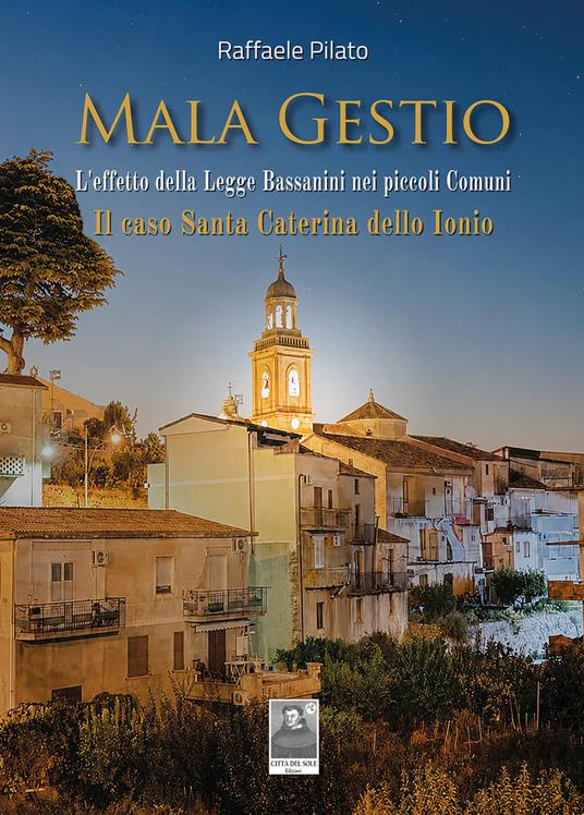 Mala gestio. L'effetto della Legge Bassanini nei piccoli Comuni. Il caso di Santa Caterina dello Ionio - Raffaele Pilato - copertina