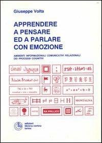 Apprendere a pensare ed a parlare con emozione. Ambienti informazionali comunicativi relazionali dei processi cognitivi - Giuseppe Volta - copertina