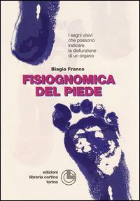 Fisiognomica del piede. I segni visivi che possono indicare la disfunzione di un organo - Biagio Franco - copertina