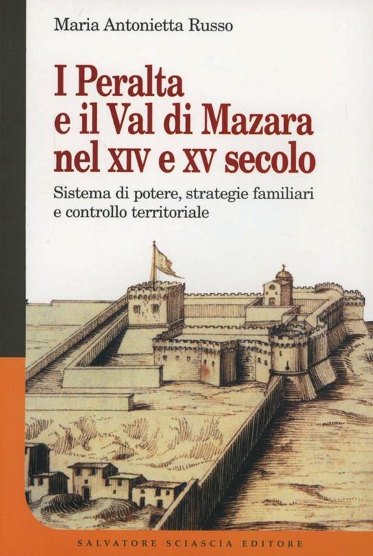 I Peralta e il val di Mazara nel XIV e XV secolo. Sistema di potere, strategie familiari e controllo territoriale - M. Antonietta Russo - copertina