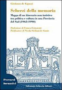 Scherzi della memoria. Mappa di un itinerario non turistico tra politica e cultura in una provincia del Sud (1963-1990) - Girolamo De Liguori - copertina