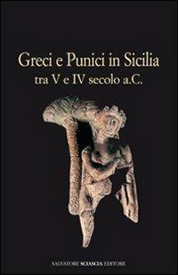 Greci e punici in Sicilia tra V e IV secolo a. C. - Pietrina Anello,Giuseppe Guzzetta,Rosalba Panvini - copertina