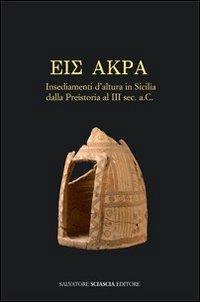 Eis Akra. Insediamenti d'altura in Sicilia dalla preistoria al III secolo a. C. Atti del Convegno (Caltanissetta, 10-11 maggio 2008) - copertina