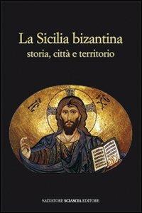 La Sicilia bizantina. Storia, città e territorio - copertina