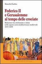 Federico II e Gerusalemme al tempo delle crociate. Relazioni tra Cristianità e Islam nello spazio euro-mediterraneo medievale (1215-1250)