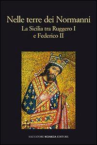 Nelle terre dei normanni. La Sicilia tra Ruggero I e Federico II - copertina