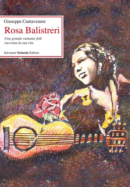 Rosa Balistreri. Una grande cantante folk racconta la sua vita - Giuseppe Cantavenere - copertina