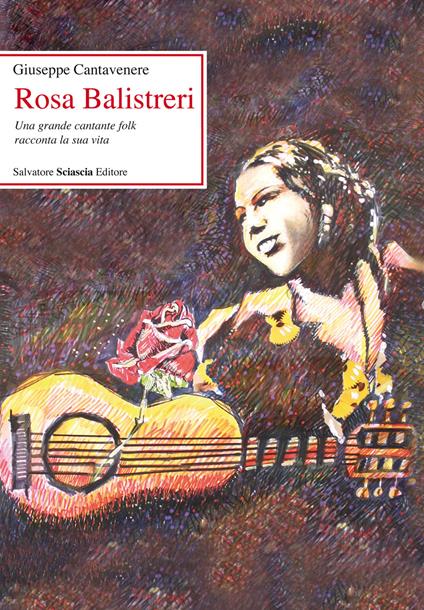 Rosa Balistreri. Una grande cantante folk racconta la sua vita - Giuseppe Cantavenere - copertina