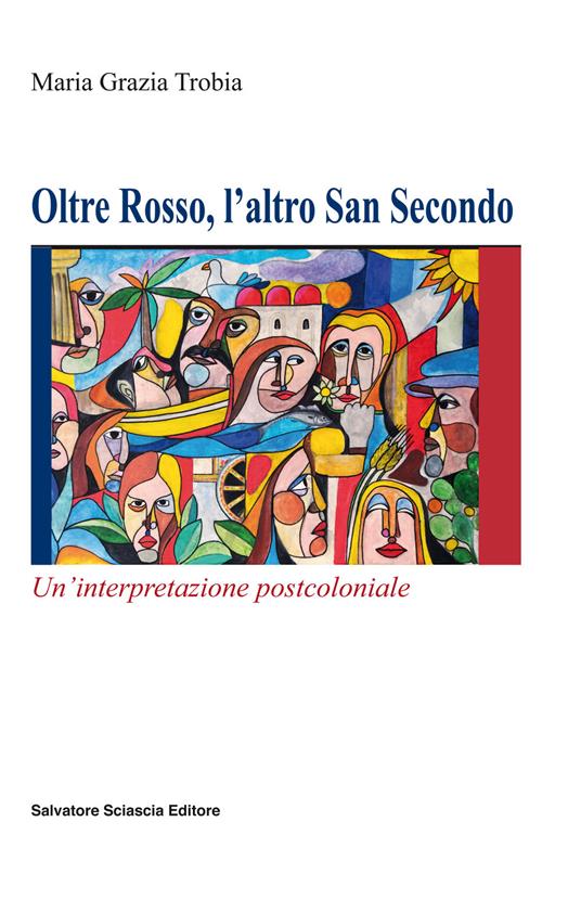 Oltre Rosso, l'altro San Secondo. Un'interpretazione postcoloniale - Maria Grazia Trobia - copertina