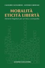 Moralità, eticità, libertà. Elementi hegeliani per un'etica cosmopolita