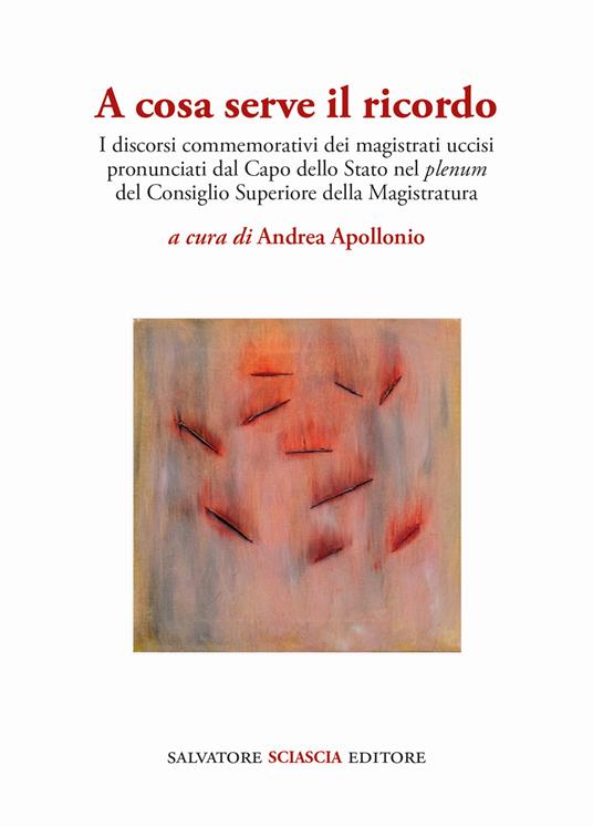 A cosa serve il ricordo. I discorsi commemorativi dei magistrati uccisi pronunciati dal Capo dello Stato nel plenum del Consiglio Superiore della Magistratura - copertina