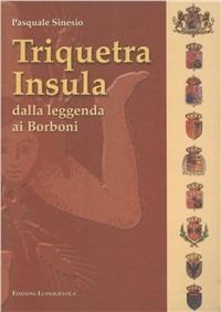 Triquetra insula. Dalla leggenda ai Borboni - Pasquale Sinesio - copertina