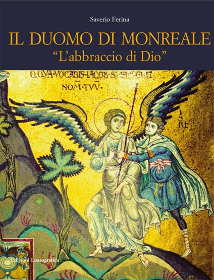 Il Duomo di Monreale. «L'abbraccio di Dio». Ediz. illustrata - Saverio Ferina - copertina