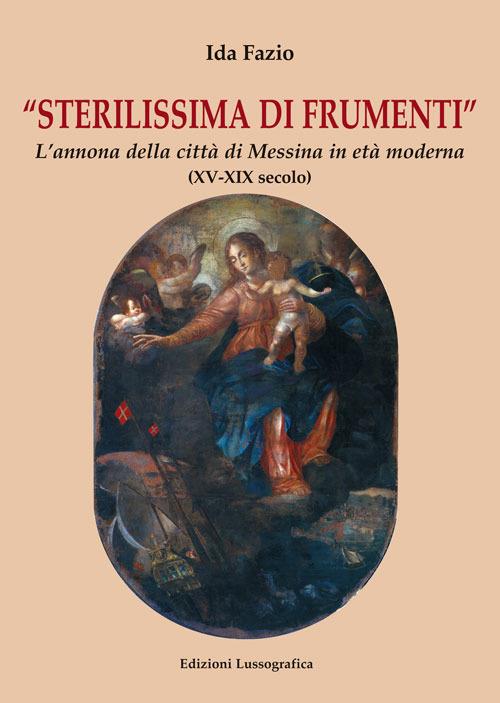 Sterilissima di frumenti. L'annona della città di Messina in età moderna (XV-XIX secolo) - Ida Fazio - copertina