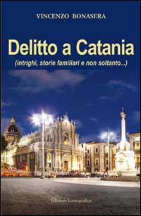 Delitto a Catania. Intrighi, storie familiari e non soltanto... - Vincenzo Bonasera - copertina