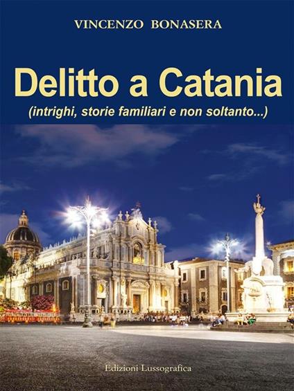 Delitto a Catania. Intrighi, storie familiari e non soltanto... - Vincenzo Bonasera - ebook