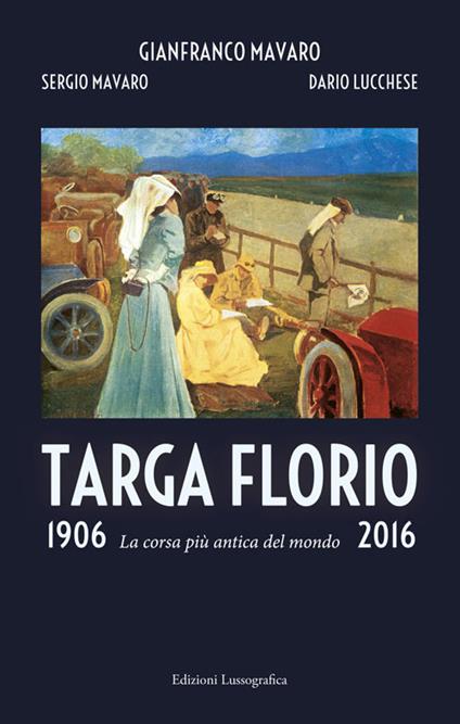 Targa Florio 1906-2016. La corsa più antica del mondo. Ediz. illustrata - Gianfranco Mavaro,Sergio Mavaro,Dario Lucchese - copertina