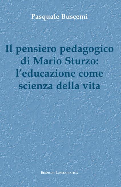 Il pensiero pedagogico di Mario Sturzo: l'educazione come scienza della vita - Pasquale Buscemi - copertina