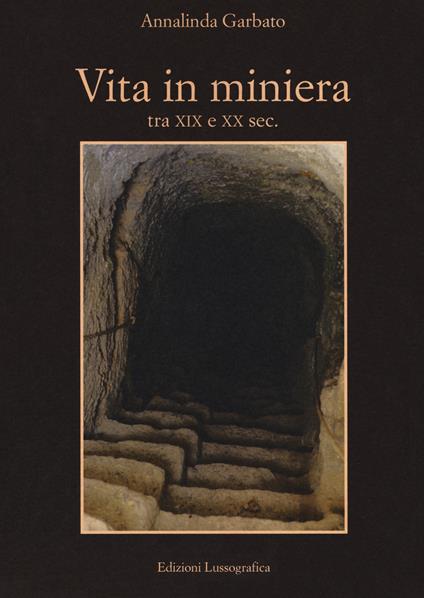 Vita in miniera. Tra XIX e XX sec. - Annalinda Garbato - copertina