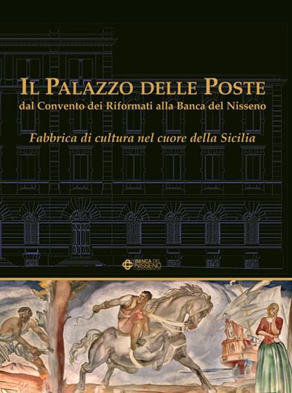 Il Palazzo delle Poste dal Convento dei Riformati alla Banca del Nisseno. Fabbrica di cultura nel cuore della Sicilia - copertina
