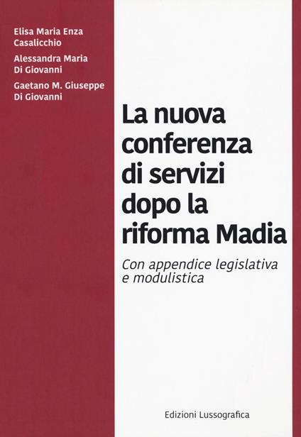 La nuova conferenza di servizi dopo la riforma Madia. Nuova ediz. - Elisa Maria Enza Casalicchio,Alessandra Maria Di Giovanni,Gaetano M. Giuseppe Di Giovanni - copertina