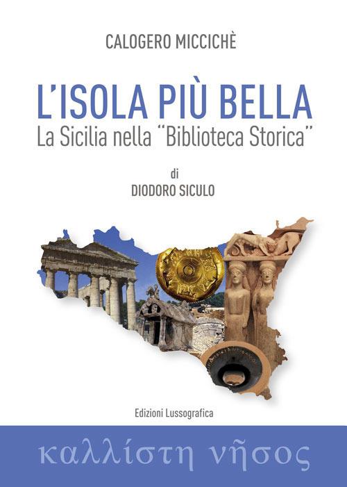 L'isola più bella. La Sicilia nella «Biblioteca storica» di Diodoro Siculo - Calogero Miccichè - copertina
