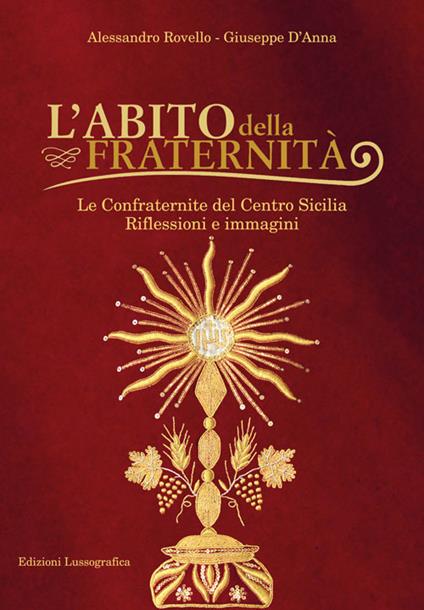 L' abito della fraternità. Le confraternite del Centro Sicilia. Riflessioni e immagini. Ediz. illustrata - Alessandro Rovello,Giuseppe D'Anna - copertina
