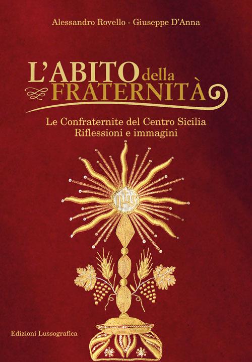L' abito della fraternità. Le confraternite del Centro Sicilia. Riflessioni e immagini. Ediz. illustrata - Alessandro Rovello,Giuseppe D'Anna - copertina