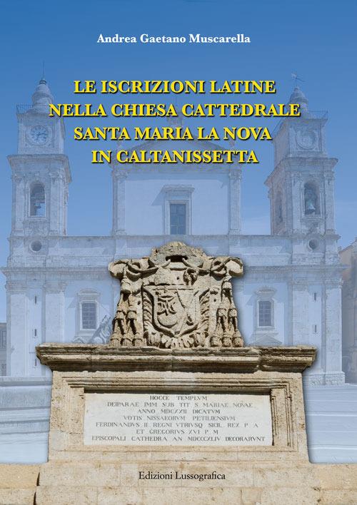 Le iscrizioni latine nella chiesa Cattedrale Santa Maria La Nova in Caltanissetta - Andrea Gaetano Muscarella - copertina