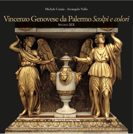 Vincenzo Genovese da Palermo. Scolpì e colorì. Secolo XIX - Michele Cutaia,Arcangelo Vullo - copertina