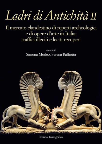 Ladri di antichità. Il mercato clandestino di reperti archeologici e di opere d'arte in Italia: traffici illeciti e leciti recuperi. Ediz. illustrata. Vol. 2 - copertina
