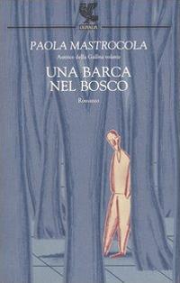 Una barca nel bosco - Paola Mastrocola - Libro - Guanda - Narratori della  Fenice | IBS