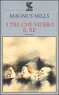I tre che videro il re - Magnus Mills - copertina