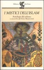I mistici dell'Islam. Antologia del sufismo