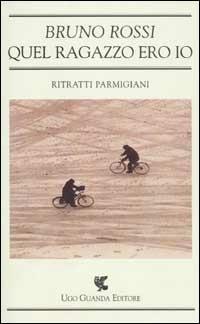 Quel ragazzo ero io. Ritratti parmigiani - Bruno Rossi - copertina