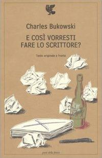 E così vorresti fare lo scrittore? Testo inglese a fronte - Charles Bukowski - copertina