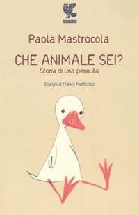 Che animale sei? Storia di una pennuta - Paola Mastrocola - 2