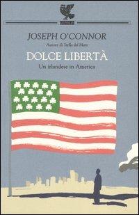 Dolce libertà. Un irlandese in America - Joseph O'Connor - copertina