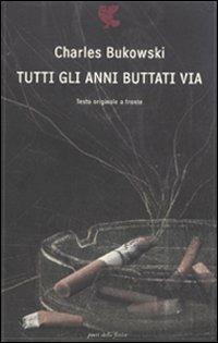 Tutti gli anni buttati via. Testo inglese a fronte - Charles Bukowski - copertina